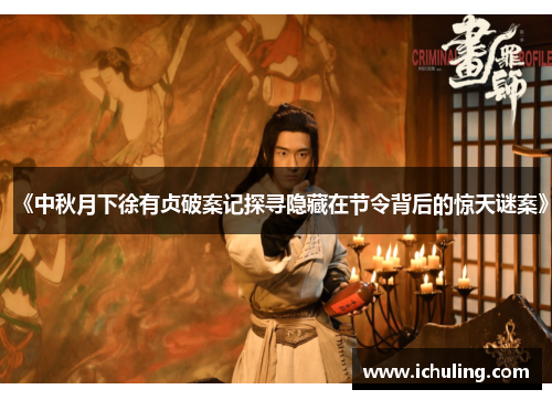 《中秋月下徐有贞破案记探寻隐藏在节令背后的惊天谜案》